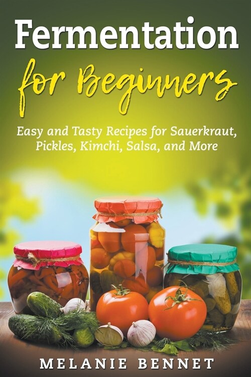 Fermentation for Beginners: Easy and Tasty Recipes for Sauerkraut, Pickles, Kimchi, Salsa, and More (Paperback)