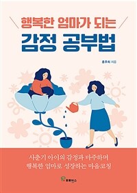 (행복한 엄마가 되는) 감정공부법 :사춘기 아이의 감정과 마주하며 행복한 엄마로 성장하는 마음코칭 