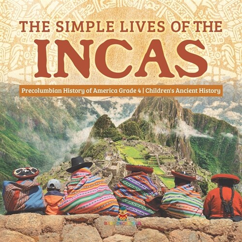 The Simple Lives of the Incas Precolumbian History of America Grade 4 Childrens Ancient History (Paperback)