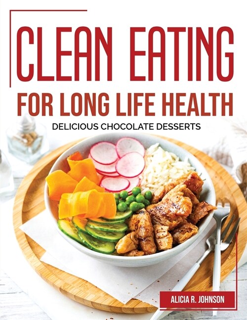 Clean Eating for Long Life Health: Delicious Chocolate Desserts (Paperback)