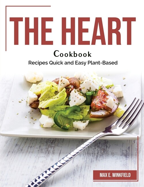 The Heart Cookbook: Recipes Quick and Easy Plant-Based (Paperback)