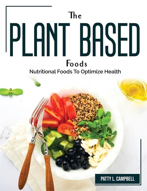 The Plant Based Foods: Nutritional Foods To Optimize Health (Paperback)