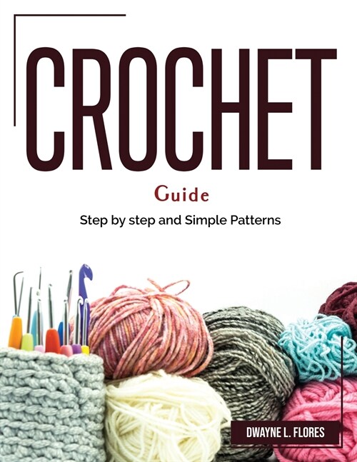 Crochet Guide: Step by step and Simple Patterns (Paperback)