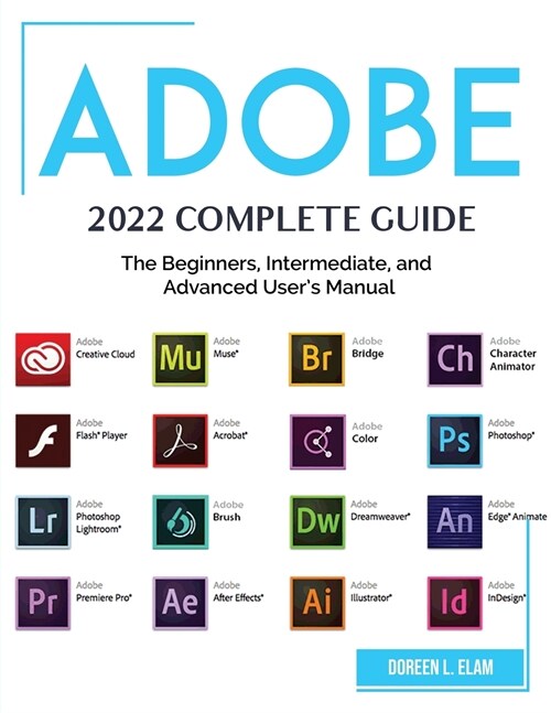 Adobe 2022 Complete Guide: The Beginners, Intermediate, and Advanced Users Manual (Paperback)
