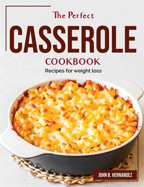 The Perfect Casserole Cookbook: Recipes for weight loss (Paperback)