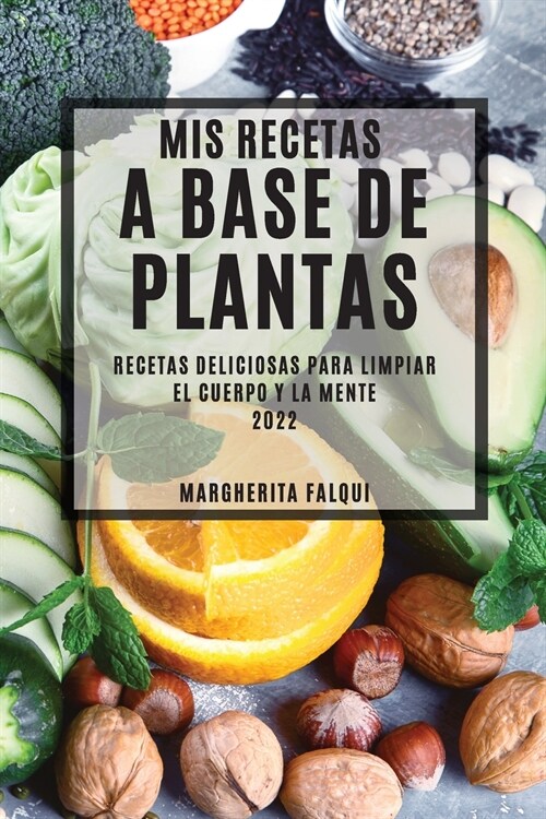 MIS Recetas a Base de Plantas 2022: Recetas Deliciosas Para Limpiar El Cuerpo Y La Mente (Paperback)