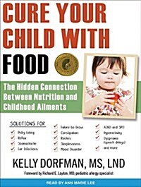 Cure Your Child with Food: The Hidden Connection Between Nutrition and Childhood Ailments (Audio CD, Library - CD)