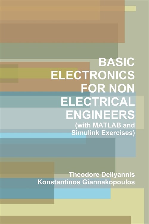 BASIC ELECTRONICS FOR NON ELECTRICAL ENGINEERS (with MATLAB and Simulink Exercises) (Paperback)