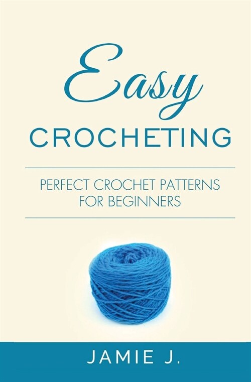 Easy Crocheting: Perfect Crochet Patterns For Beginners (Paperback)