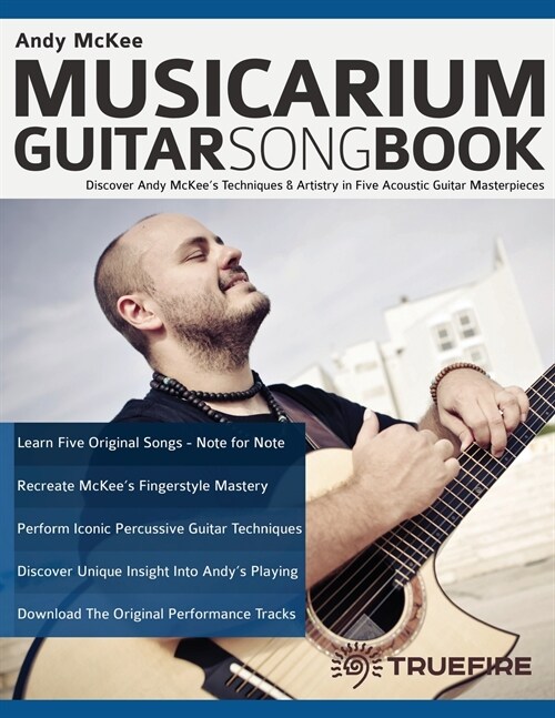 Andy McKee Musicarium Guitar Songbook: Discover Andy McKees Techniques & Artistry in Five Acoustic Guitar Masterpieces (Paperback)