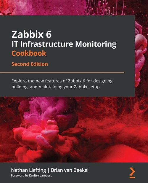Zabbix 6 IT Infrastructure Monitoring Cookbook : Explore the new features of Zabbix 6 for designing, building, and maintaining your Zabbix setup, 2nd  (Paperback, 2 Revised edition)
