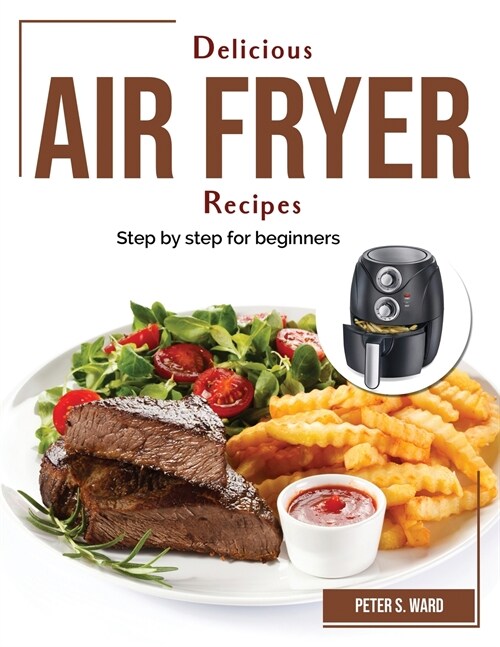 Delicious Air Fryer Recipes: Step by step for beginners (Paperback)