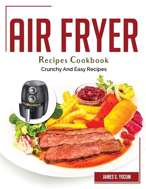 Air Fryer Recipes Cookbook: Crunchy And Easy Recipes (Paperback)