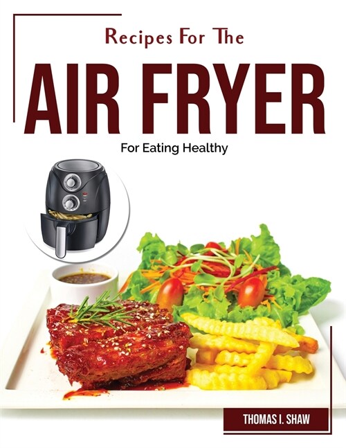 Recipes For The Air Fryer: For Eating Healthy (Paperback)