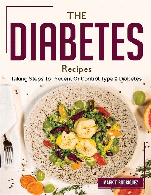 The Diabetes Recipes: Taking Steps To Prevent Or Control Type 2 Diabetes (Paperback)