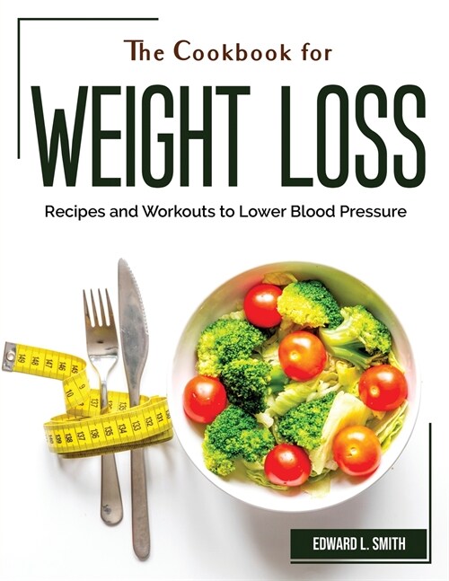 The Cookbook for Weight Loss: Recipes and Workouts to Lower Blood Pressure (Paperback)