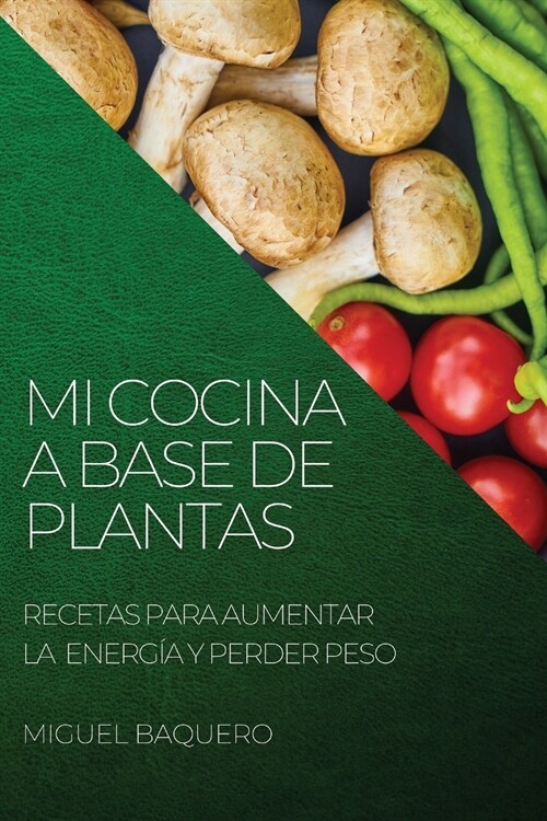 Mi Cocina a Base de Plantas 2022: Recetas Para Aumentar La Energ? Y Perder Peso (Paperback)