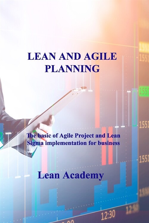 Lean and Agile Planning: The basic of Agile Project and Lean Sigma implementation for business (Paperback)