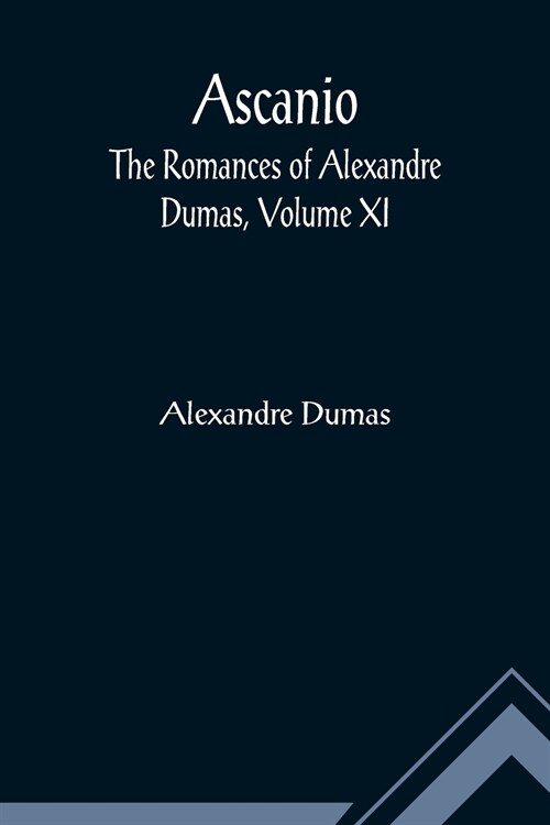 Ascanio; The romances of Alexandre Dumas, Volume XI (Paperback)