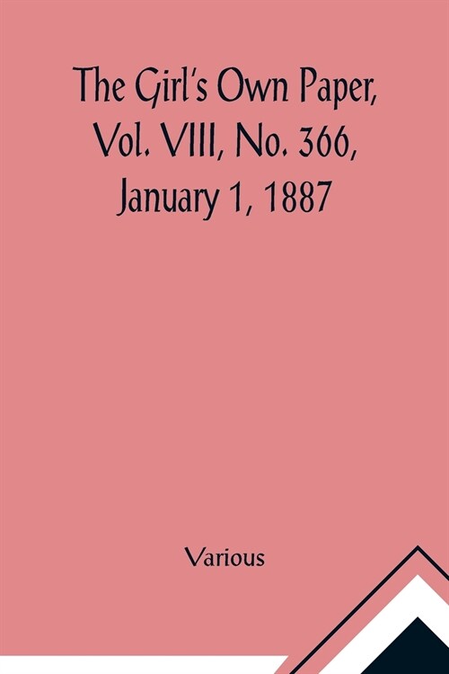 The Girls Own Paper, Vol. VIII, No. 366, January 1, 1887 (Paperback)