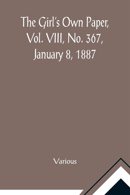 The Girls Own Paper, Vol. VIII, No. 367, January 8, 1887 (Paperback)