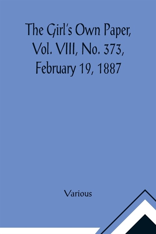 The Girls Own Paper, Vol. VIII, No. 373, February 19, 1887 (Paperback)