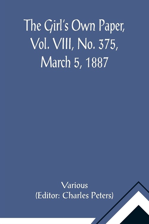 The Girls Own Paper, Vol. VIII, No. 375, March 5, 1887 (Paperback)