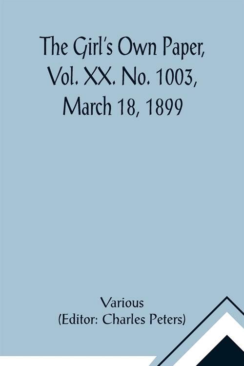 The Girls Own Paper, Vol. XX. No. 1003, March 18, 1899 (Paperback)