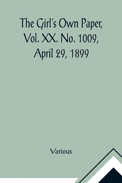 The Girls Own Paper, Vol. XX. No. 1009, April 29, 1899 (Paperback)