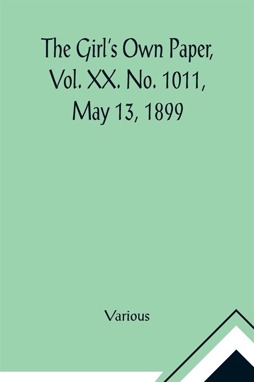 The Girls Own Paper, Vol. XX. No. 1011, May 13, 1899 (Paperback)