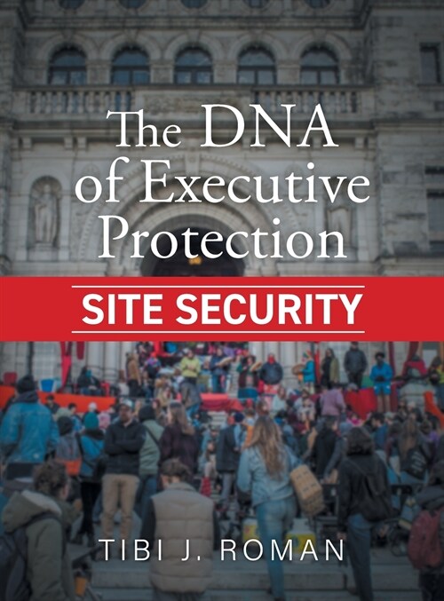 The DNA of Executive Protection Site Security (Hardcover)