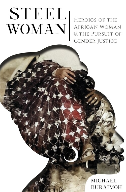 Steel Woman: Heroics of the African Woman and the Pursuit of Gender Justice (Paperback)