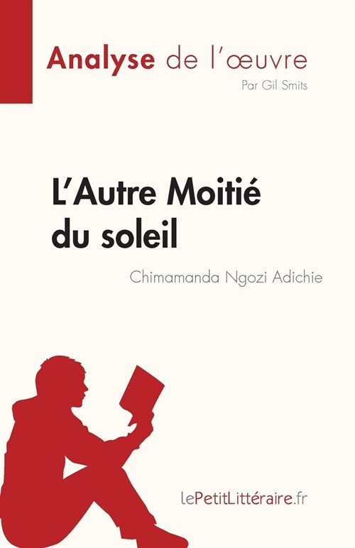 LAutre Moiti?du soleil de Chimamanda Ngozi Adichie (Analyse de loeuvre): R?um?complet et analyse d?aill? de loeuvre (Paperback)