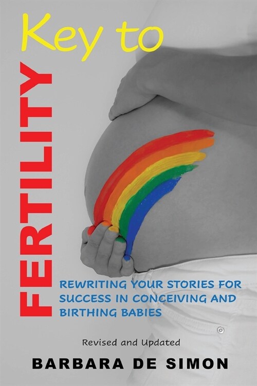 Key to Fertility: Rewriting Your Stories for Success in Conceiving and Birthing Babies (Paperback, 3, Revised and Upd)
