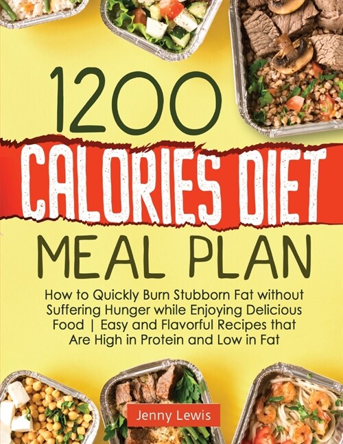 1200 Calories Diet Meal Plan: How to Quickly Burn Stubborn Fat without Suffering Hunger while Enjoying Delicious Food Easy and Flavorful Recipes tha (Paperback)