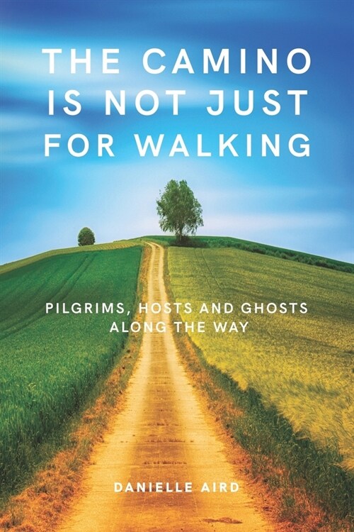 The Camino is not just for Walking: Pilgrims, Hosts and Ghosts along the Way (Paperback)