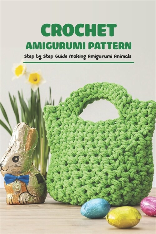 Crochet Amigurumi Pattern: Step by Step Guide Making Amigurumi Animals: Tips For Crocheting Animal (Paperback)