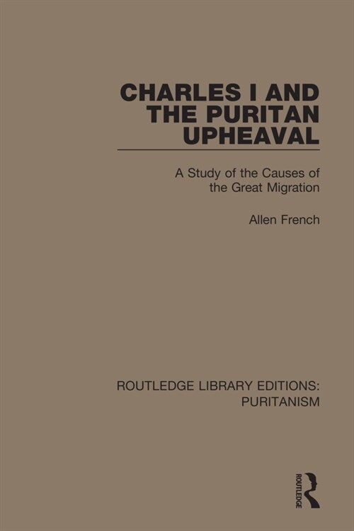 Charles I and the Puritan Upheaval : A Study of the Causes of the Great Migration (Paperback)