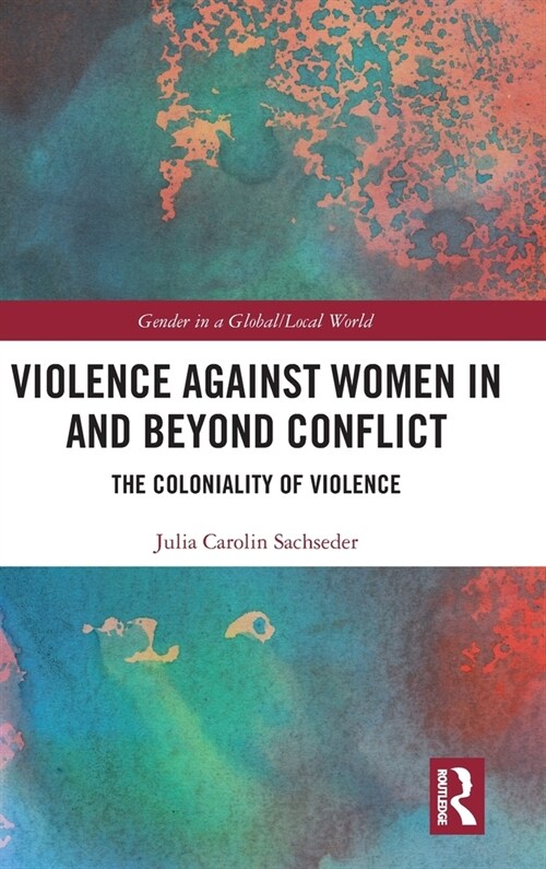 Violence against Women in and beyond Conflict : The Coloniality of Violence (Hardcover)