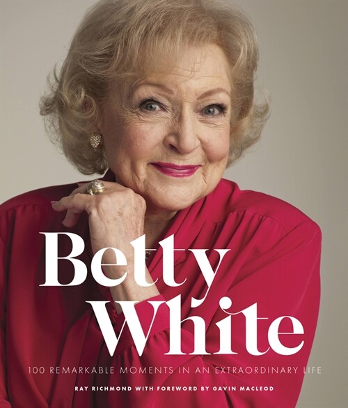 Betty White - 2nd Edition: 100 Remarkable Moments in an Extraordinary Life (Hardcover)
