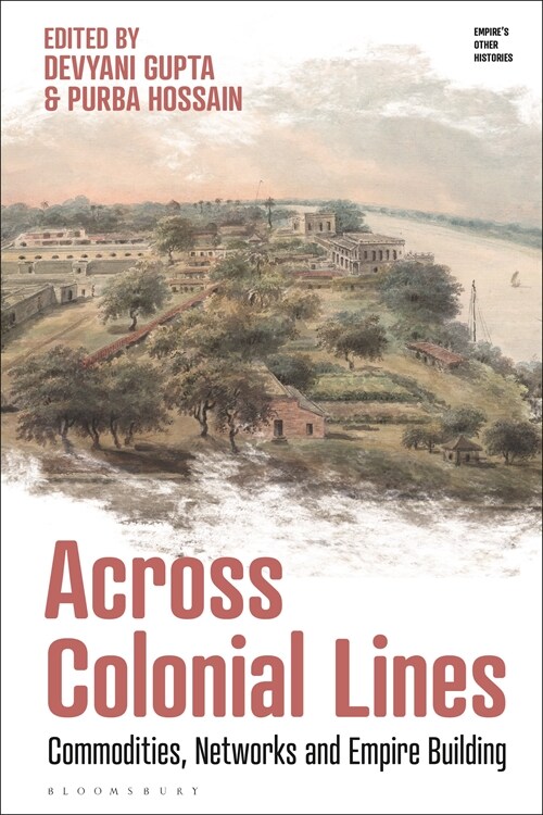 Across Colonial Lines : Commodities, Networks and Empire Building (Hardcover)