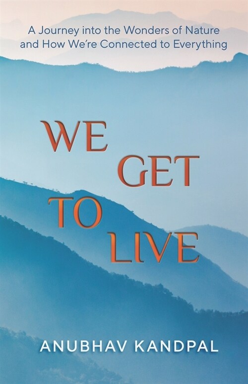 We Get to Live: Understanding Our Connection to Everything and the Wonders of Living (Paperback)