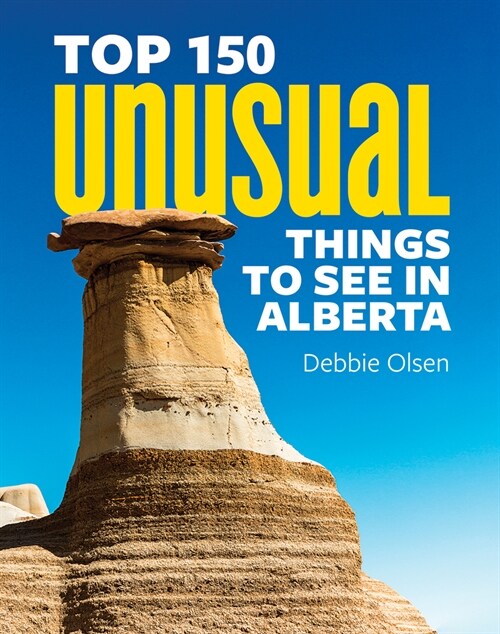 Top 150 Unusual Things to See in Alberta (Paperback)