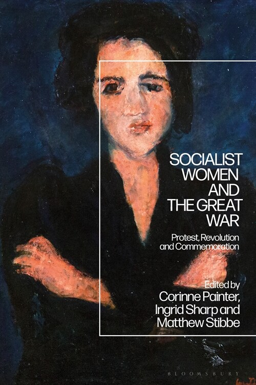 Socialist Women and the Great War, 1914-21 : Protest, Revolution and Commemoration (Hardcover)