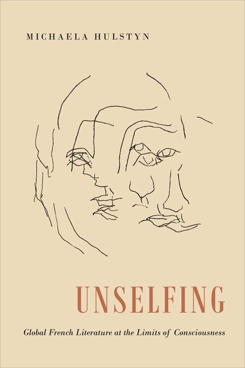 Unselfing: Global French Literature at the Limits of Consciousness (Hardcover)