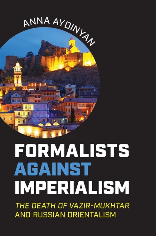 Formalists Against Imperialism: The Death of Vazir-Mukhtar and Russian Orientalism (Hardcover)