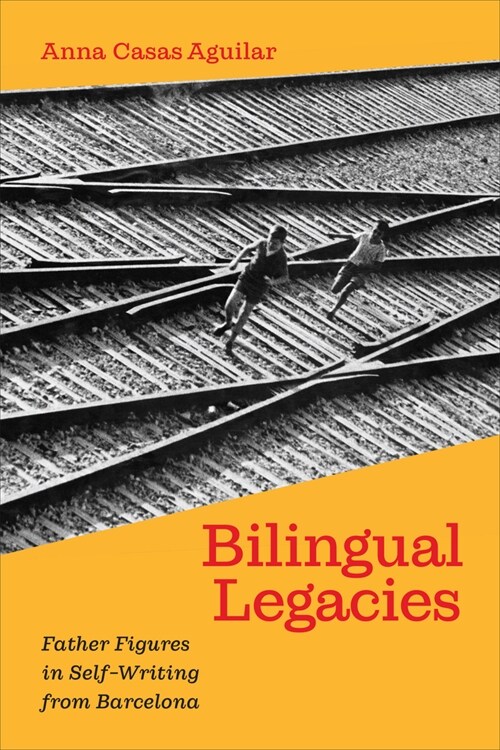 Bilingual Legacies: Father Figures in Self-Writing from Barcelona (Hardcover)