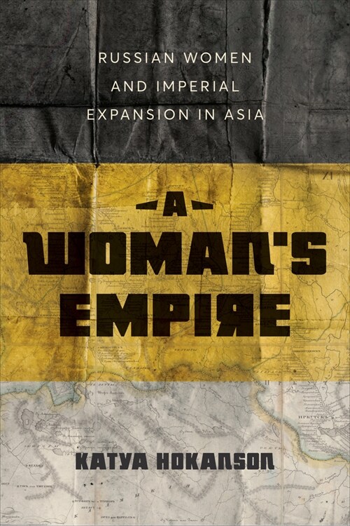 A Womans Empire: Russian Women and Imperial Expansion in Asia (Hardcover)