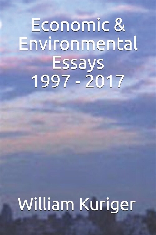 Economic & Environmental Essays 1997 - 2017 (Paperback)