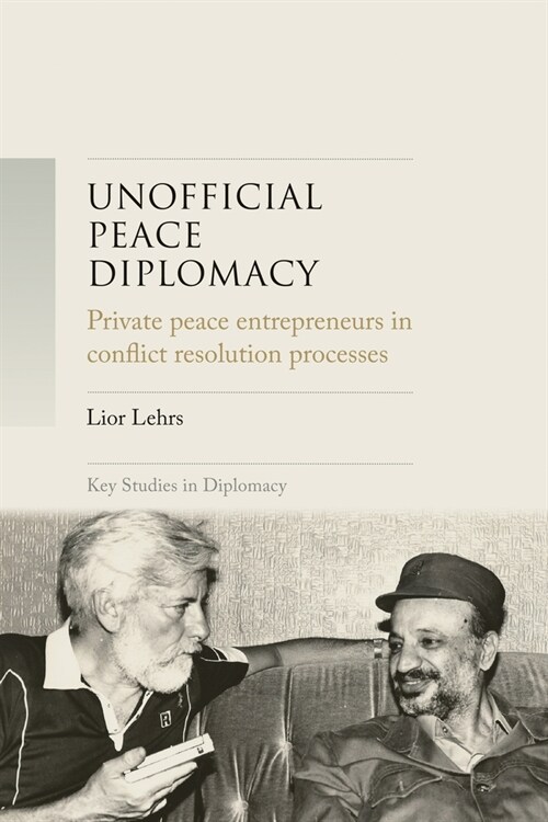 Unofficial Peace Diplomacy : Private Peace Entrepreneurs in Conflict Resolution Processes (Hardcover)